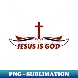 jesus is god christian - trendy sublimation digital download - spice up your sublimation projects