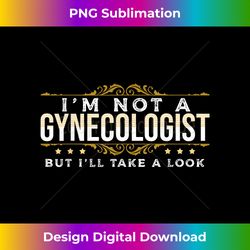 Funny inappropriate Dark Humor Sarcastic People Gynecologist - Timeless PNG Sublimation Download - Challenge Creative Boundaries