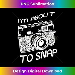 I Am About To Snap Vintage Camera Photographer - Sleek Sublimation PNG Download - Immerse in Creativity with Every Design