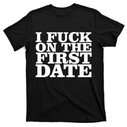 i fck on the first date t-shirt