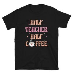 half teacher half coffee t-shirt