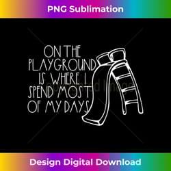 on the playground is where i spend most of my days 90s kids - sleek sublimation png download - rapidly innovate your artistic vision