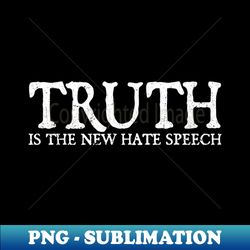 Truth Is The New Hate Speech - White Grunge - High-Quality PNG Sublimation Download - Add a Festive Touch to Every Day