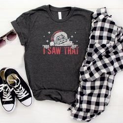 santa i saw that shirt, funny santa shirt, christmas shirt for women, funny christmas shirt, christmas party shirt, xmas