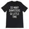 So Many Dumpsters, So Little Time T-Shirt.jpg