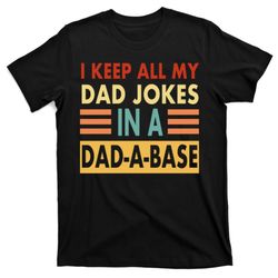 i keep all my dad jokes in a dad-a-base t-shirt