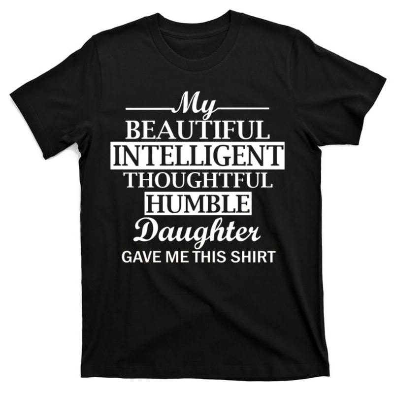 My Beautiful Intelligent Daughter Gave Me This T-Shirt.jpg