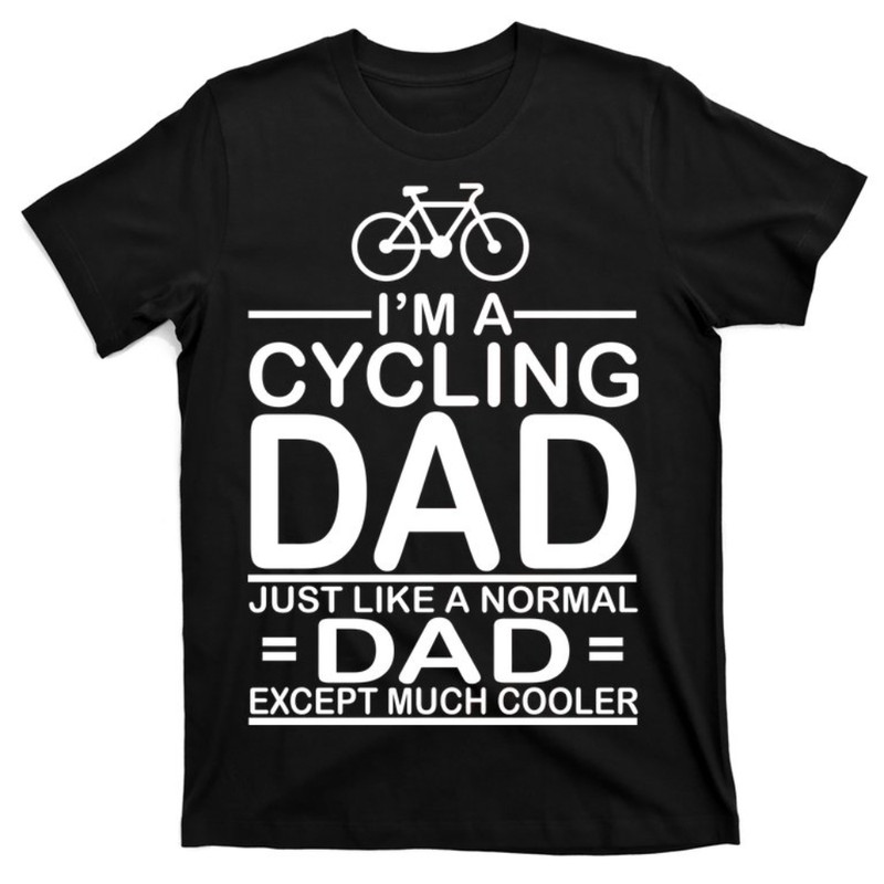 Cycling Dad , Like Normal Dad Except Much Cooler T-Shirt.jpg