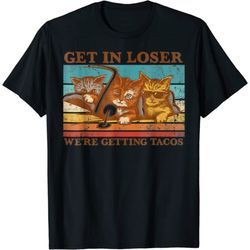 get in loser we're getting tacos cat three cat lover t-shirt