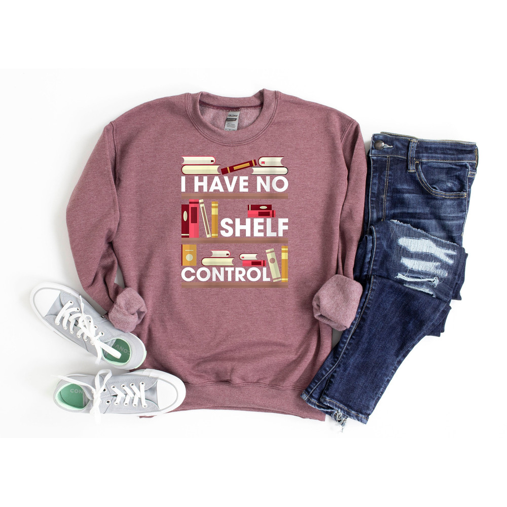 I Have No Shelf Control Sweatshirt, Book Lover Sweatshirt, Gift For Librarian, Library Sweatshirt, Book Nerd Sweatshirt, Gift For Book Lover.jpg