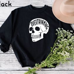 overthinking sweatshirt, anxiety skull sweatshirt, funny skeleton sweatshirt, skull sweatshirt, introvert sweatshirt, go