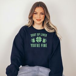 shut up liver youre fine sweatshirt, st patricks day sweatshirt, lucky sweatshirt, shamrock sweatshirt, gift for st patr