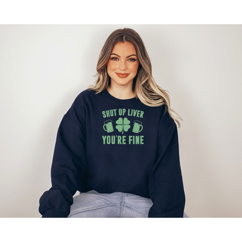 Shut Up Liver You're Fine Sweatshirt, St. Patrick's Day Sweatshirt, Lucky Sweatshirt, Shamrock Sweatshirt, Gift For St. Patrick's Day.jpg