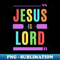 jesus is lord christian typography - png sublimation digital download - perfect for sublimation art