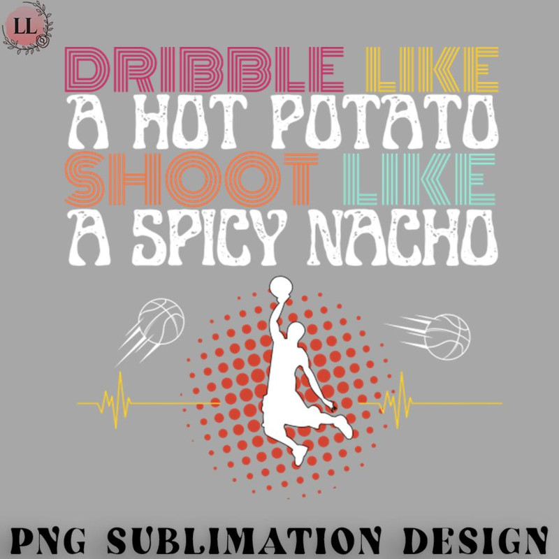 LL0707231454417-Basketball PNG Funny Basketball Saying Dribble like a hot potato shoot like a spicy nacho.jpg