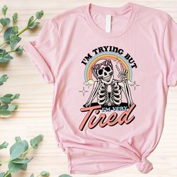 i am trying but i am very tired shirt, cute trendy skeleton shirt, dark humor shirt, mental health, happy halloween, fun