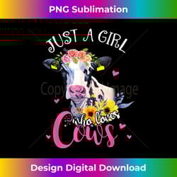 just a girl who loves cows funny women girls gift farmer cow - sleek sublimation png download - tailor-made for sublimation craftsmanship
