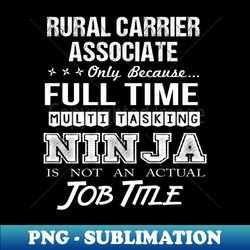Rural Carrier Associate - Multitasking Ninja - Exclusive Sublimation Digital File - Boost Your Success with this Inspirational PNG Download