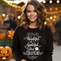 thankful and grateful for everyday shirt, thanksgiving dinner sweatshirt, women fall shirt, happy thanksgiving gift, fal