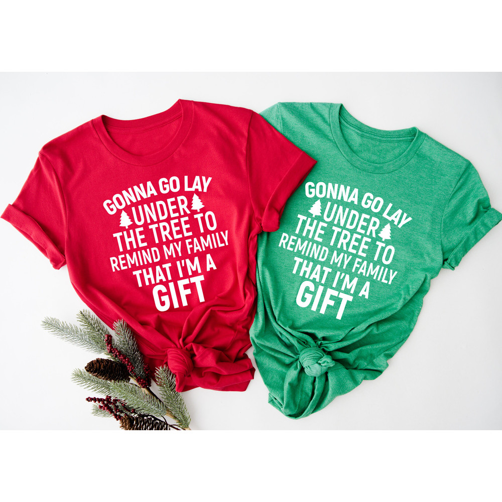 Gonna Go Lay Under The Christmas Tree To Remind My Family That I'm A Gift Shirt, Christmas Tree Shirt, Gift For Christmas, Christmas Shirt.jpg