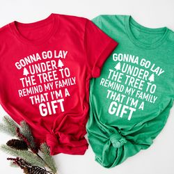 gonna go lay under the christmas tree to remind my family that i'm a gift shirt, christmas tree shirt, gift for christma
