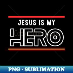 jesus is my hero christian typography - instant png sublimation download - unleash your creativity