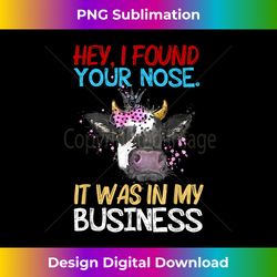 cow hey i found your nose it was in my business - contemporary png sublimation design - tailor-made for sublimation craftsmanship