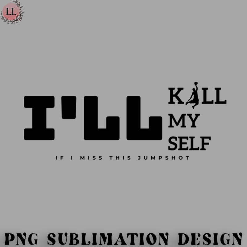 KL0707231456478-Basketball PNG If I Miss This JumpShot Ill Kill My Self.jpg