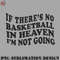 KL0707231456485-Basketball PNG If Theres No Basketball In Heaven Im Not Going Ironic Cute Funny Gift.jpg