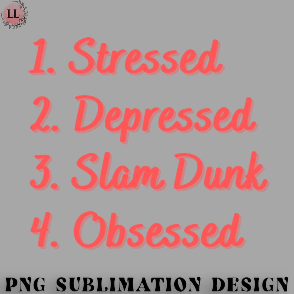 ET0707231459442-Basketball PNG Stressed Depressed Slam Dunk Obsessed.jpg
