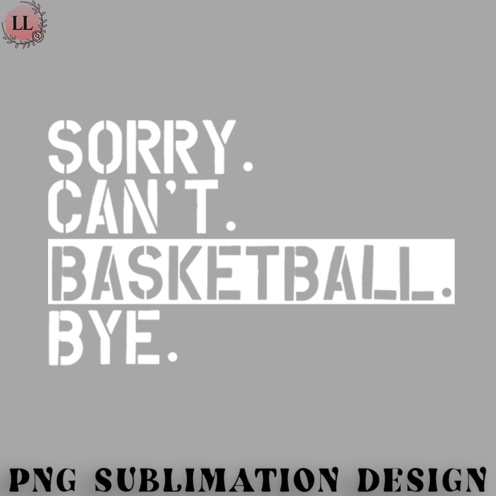 BL070723145273-Basketball PNG Basketball - Sorry Cant Basketball Bye w.jpg