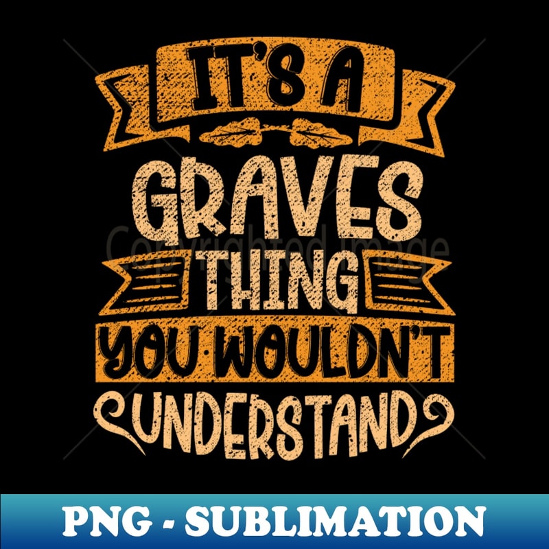 YE-28583_Its A GRAVES Thing You Wouldnt Understand 6408.jpg