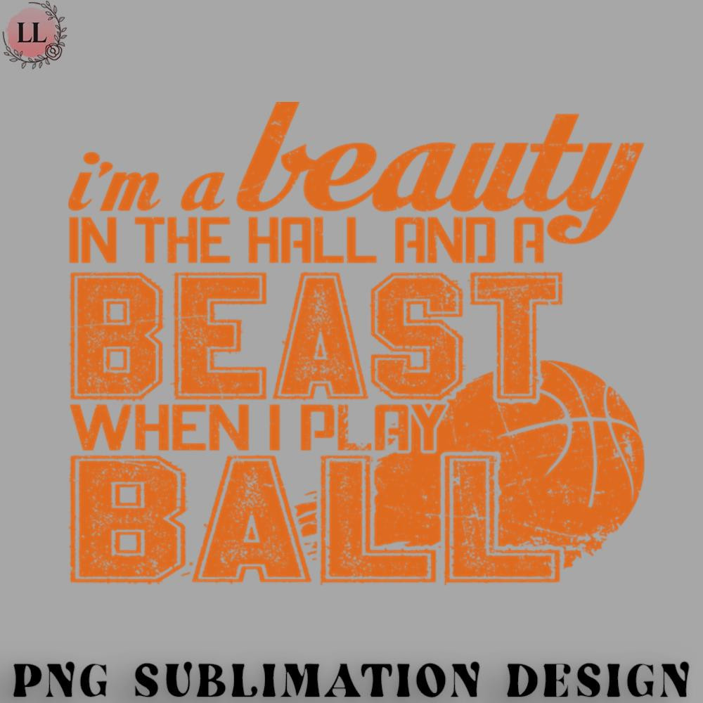 KL0707231456491-Basketball PNG Im A Beauty In The Hail And A Beast When I Play Ball.jpg