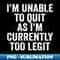 ZO-24567_I Am Unable To Quit As I Am Currently Too Legit 4423.jpg
