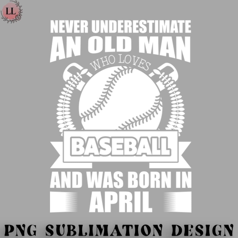 SK0707231458106-Basketball PNG Never Underestimate An Old Man Who Loves Baseball Born In April.jpg