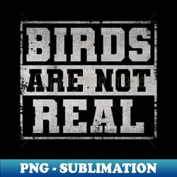 birds are not real conspiracy theory - professional sublimation digital download - unleash your creativity
