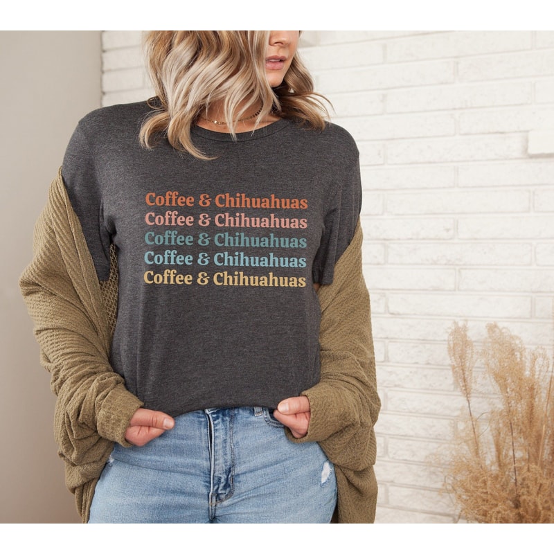 Coffee and Chihuahuas Shirt Chihuahua Tshirt Chihuahua Shirt Chihuahua Gift for Chihuahua Lover Chihuahua Mom Gift Dog Lover Gift.jpg