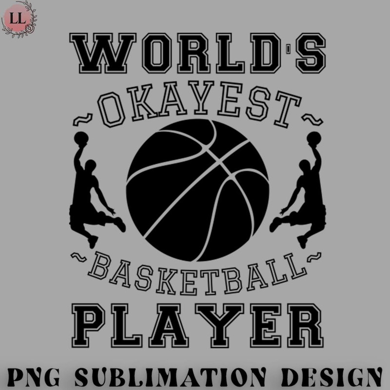 TB0707231500471-Basketball PNG Worlds Okayest Basketball Player.jpg