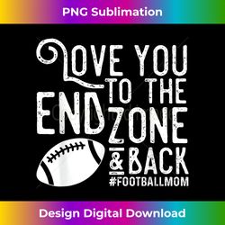 Love You to the End Zone and Back Football Mom - Sublimation-Optimized PNG File - Craft with Boldness and Assurance