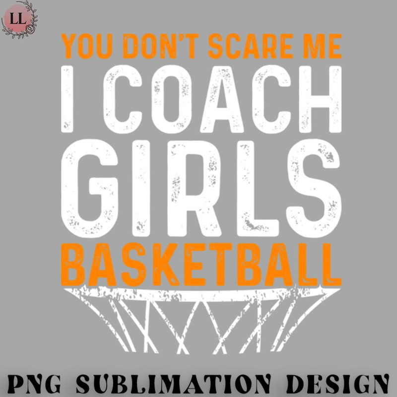 TB0707231500488-Basketball PNG You Dont Scare Me I Coach Girls Basketball Funny Basketball Coach Sport.jpg