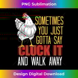 funny chicken sometimes you just gotta say cluck it chicken - bespoke sublimation digital file - elevate your style with intricate details