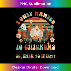 i only wanted 10 chickens funny chicken lover farm groovy - vibrant sublimation digital download - lively and captivating visuals
