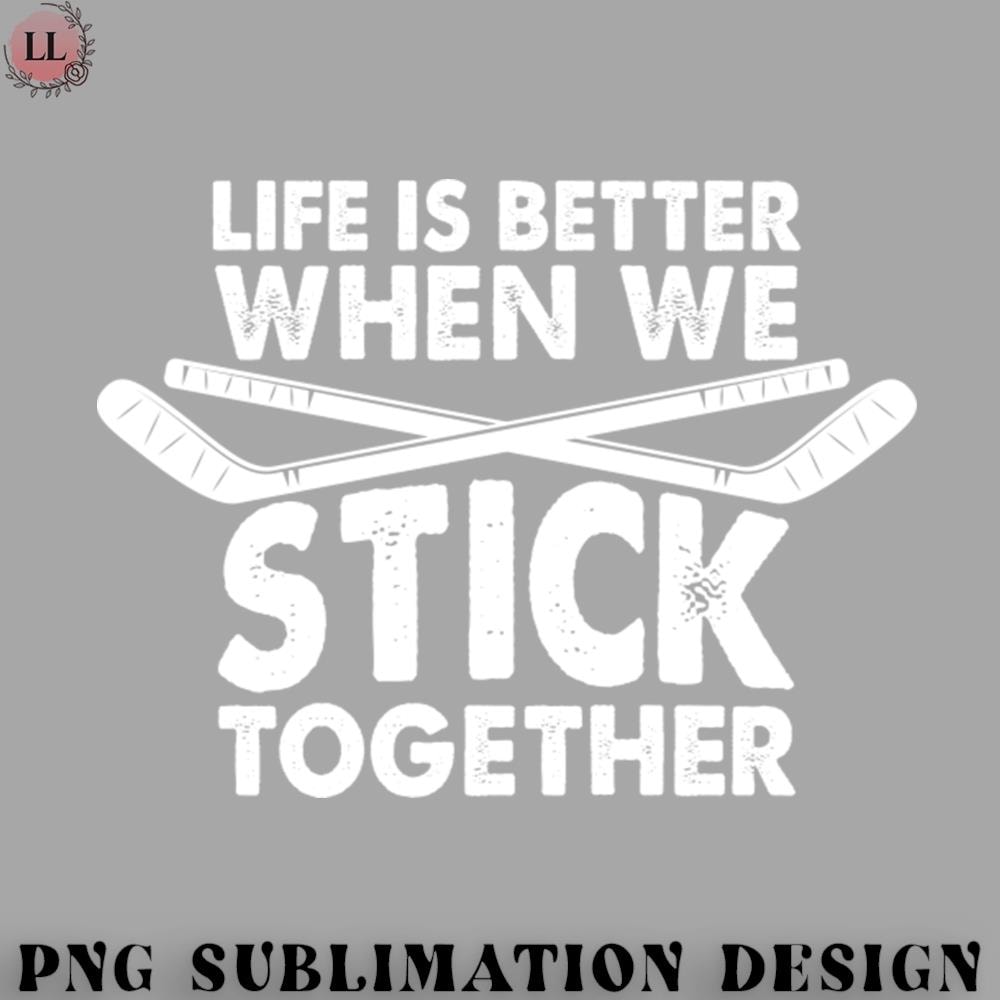 EC0707230958116-Hockey PNG Life Is Better When We Stick Together Funny Hockey.jpg