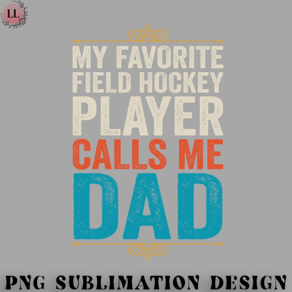 EC0707230958379-Hockey PNG My Favorite Field Hockey Player Calls Me Dad.jpg