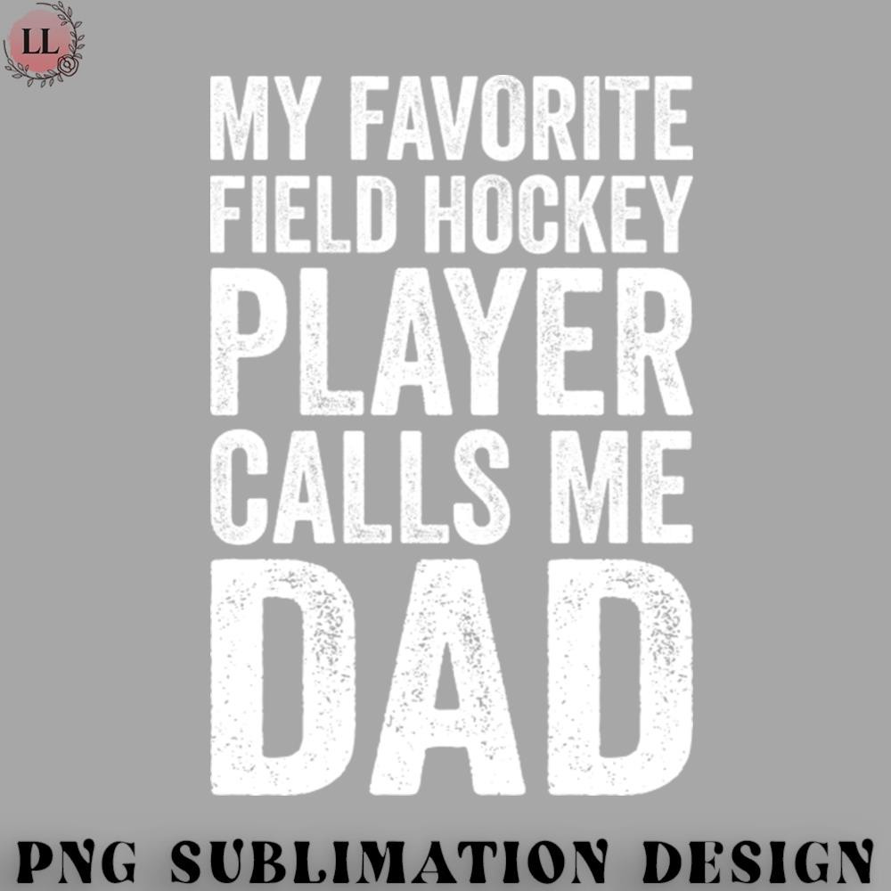 EC0707230958380-Hockey PNG My Favorite Field Hockey Player Calls Me Dad Funny.jpg