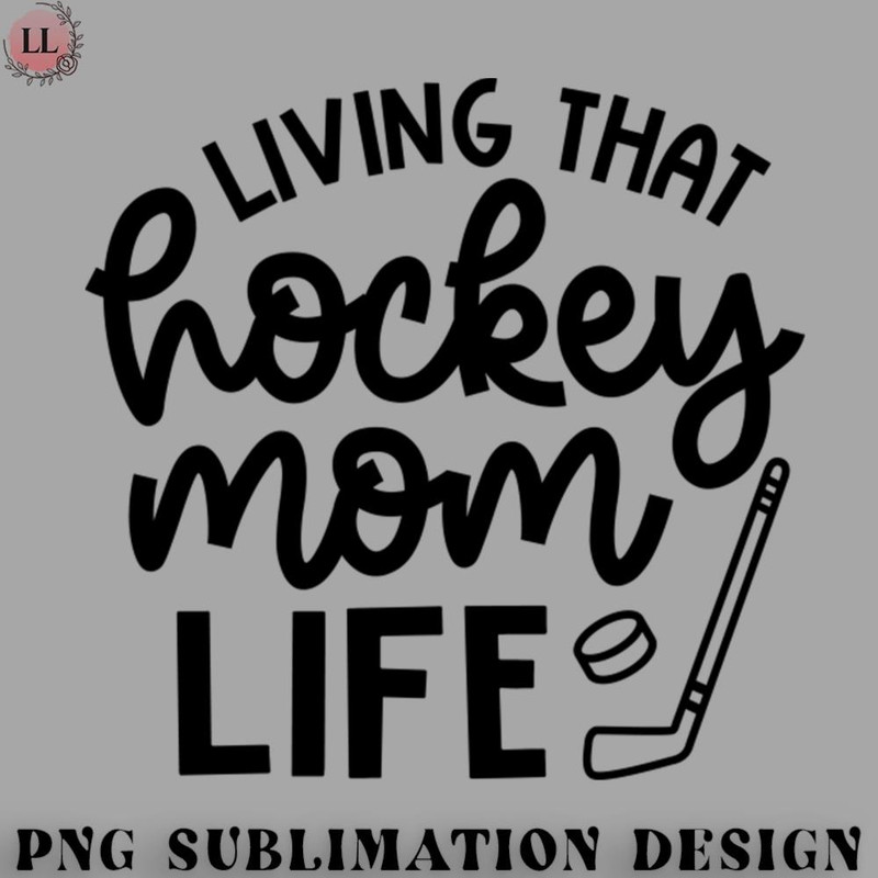 EC0707230958147-Hockey PNG Living That Hockey Mom Life Ice Hockey Field Hockey Cute Funny.jpg