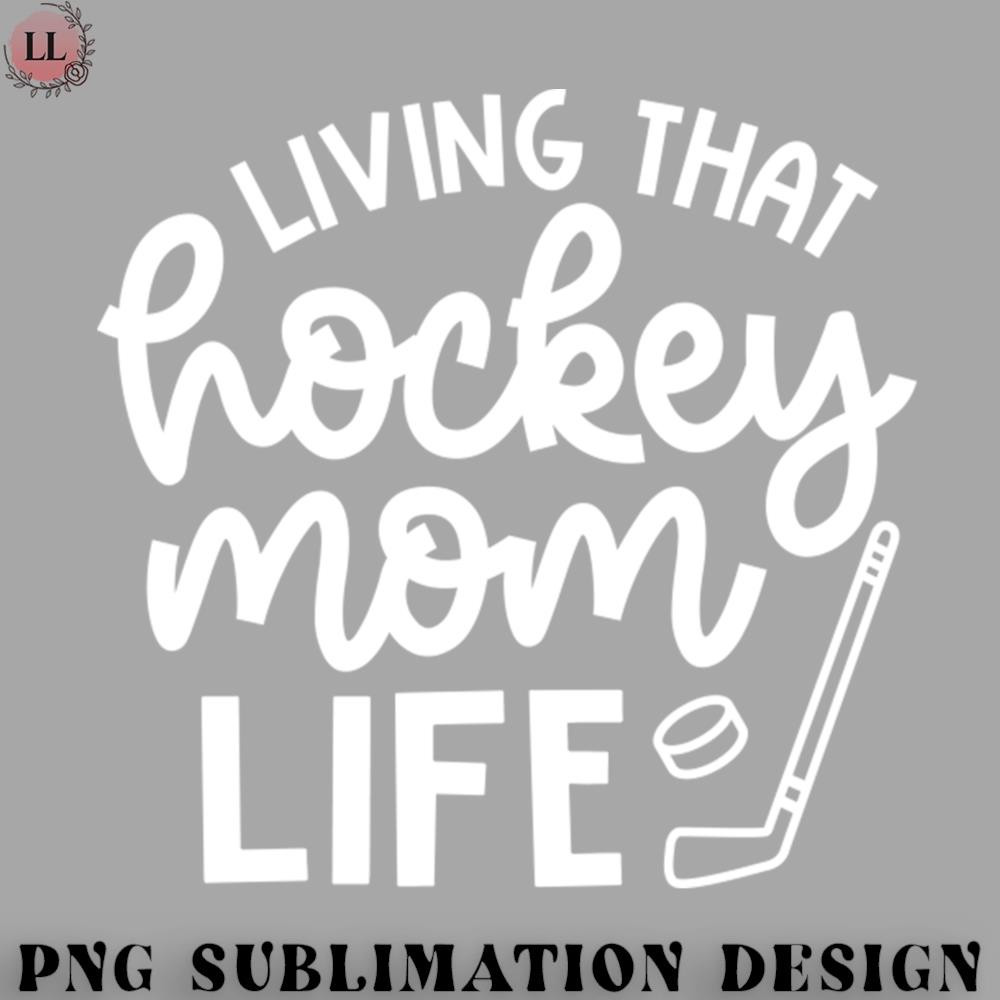 EC0707230958148-Hockey PNG Living That Hockey Mom Life Ice Hockey Field Hockey Cute Funny.jpg