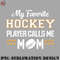 EC0707230958398-Hockey PNG My Favorite Hockey Player Calls Me Mom.jpg