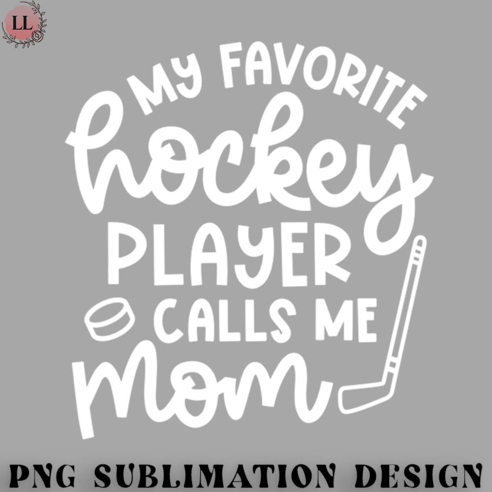 EC0707230958399-Hockey PNG My Favorite Hockey Player Calls Me Mom Ice Hockey Field Hockey Cute Funny.jpg