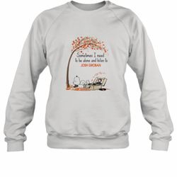 snoopy sometimes i need to be alone and listen to josh groban shirt sweatshirt